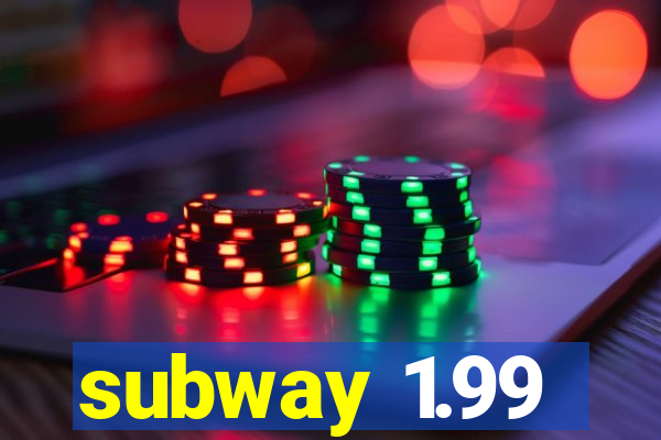 subway 1.99